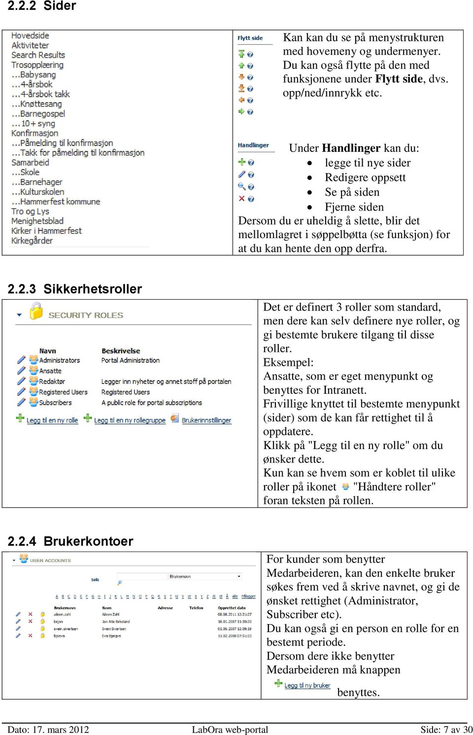 derfra. 2.2.3 Sikkerhetsroller Det er definert 3 roller som standard, men dere kan selv definere nye roller, og gi bestemte brukere tilgang til disse roller.