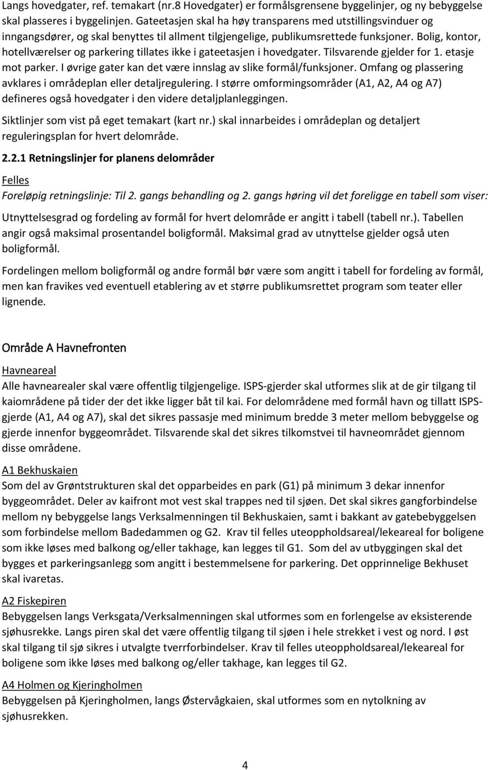 Bolig, kontor, hotellværelser og parkering tillates ikke i gateetasjen i hovedgater. Tilsvarende gjelder for 1. etasje mot parker. I øvrige gater kan det være innslag av slike formål/funksjoner.