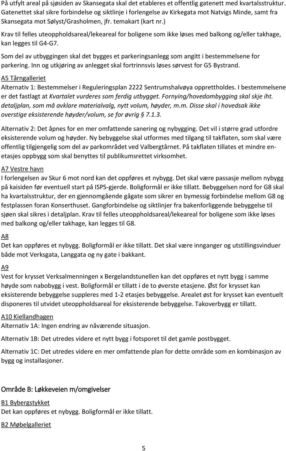 ) Krav til felles uteoppholdsareal/lekeareal for boligene som ikke løses med balkong og/eller takhage, kan legges til G4-G7.