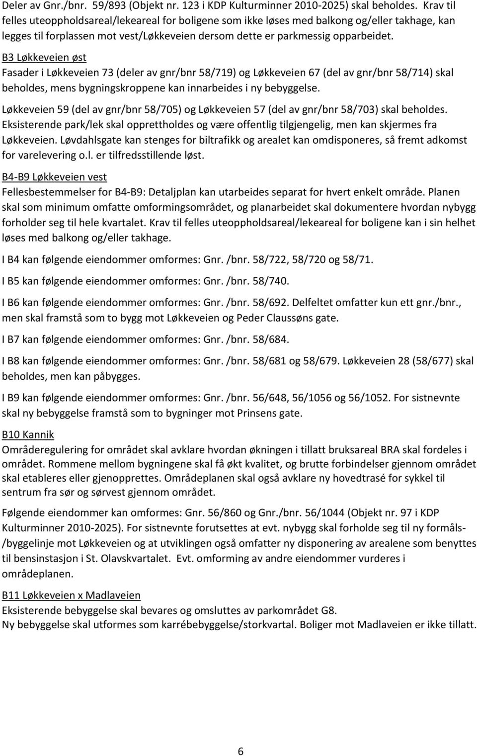 B3 Løkkeveien øst Fasader i Løkkeveien 73 (deler av gnr/bnr 58/719) og Løkkeveien 67 (del av gnr/bnr 58/714) skal beholdes, mens bygningskroppene kan innarbeides i ny bebyggelse.