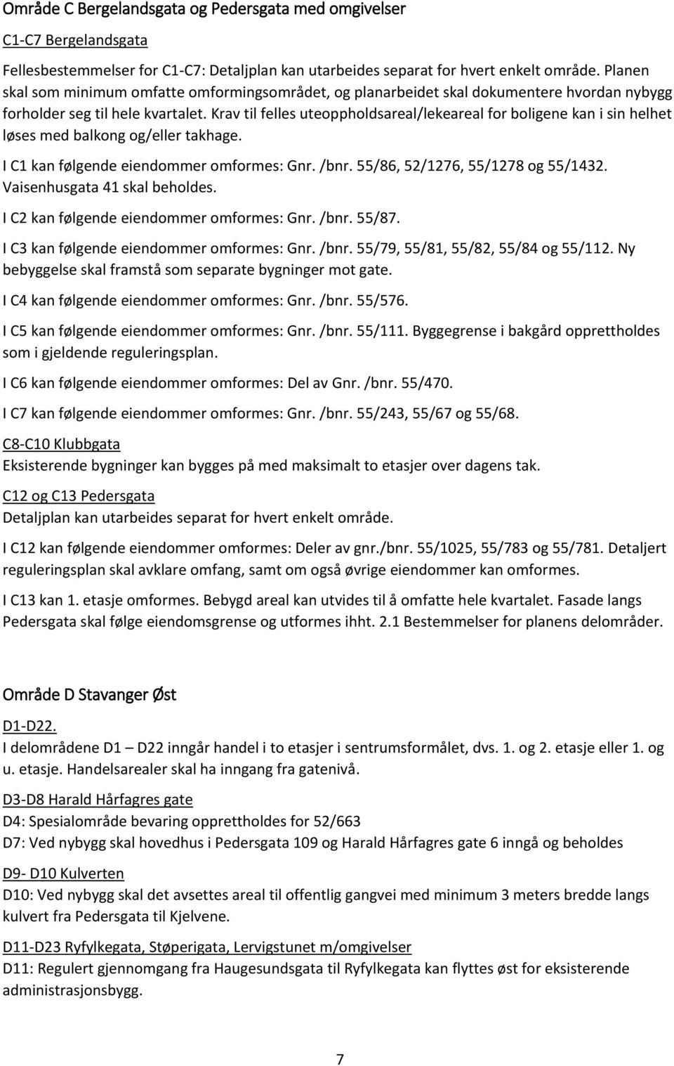 Krav til felles uteoppholdsareal/lekeareal for boligene kan i sin helhet løses med balkong og/eller takhage. I C1 kan følgende eiendommer omformes: Gnr. /bnr. 55/86, 52/1276, 55/1278 og 55/1432.