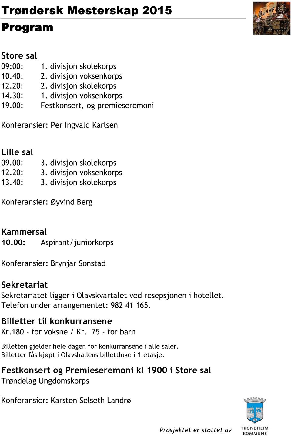 divisjon skolekorps Konferansier: Øyvind Berg Kammersal 10.00: Aspirant/juniorkorps Konferansier: Brynjar Sonstad Sekretariat Sekretariatet ligger i Olavskvartalet ved resepsjonen i hotellet.