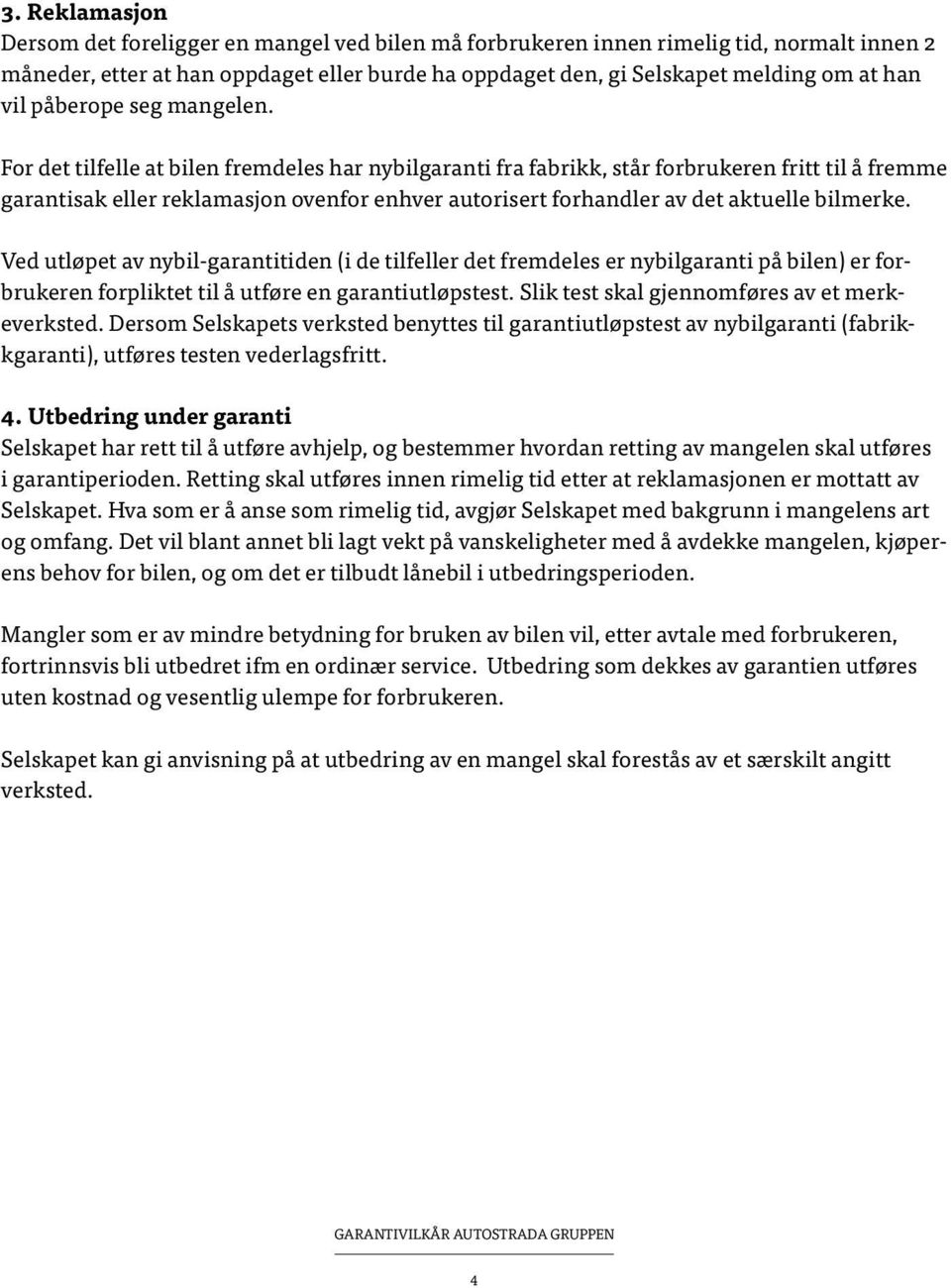 For det tilfelle at bilen fremdeles har nybilgaranti fra fabrikk, står forbrukeren fritt til å fremme garantisak eller reklamasjon ovenfor enhver autorisert forhandler av det aktuelle bilmerke.