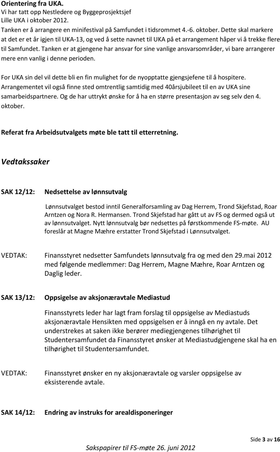 Dette skal markere at det er et år igjen til UKA-13, og ved å sette navnet til UKA på et arrangement håper vi å trekke flere til Samfundet.