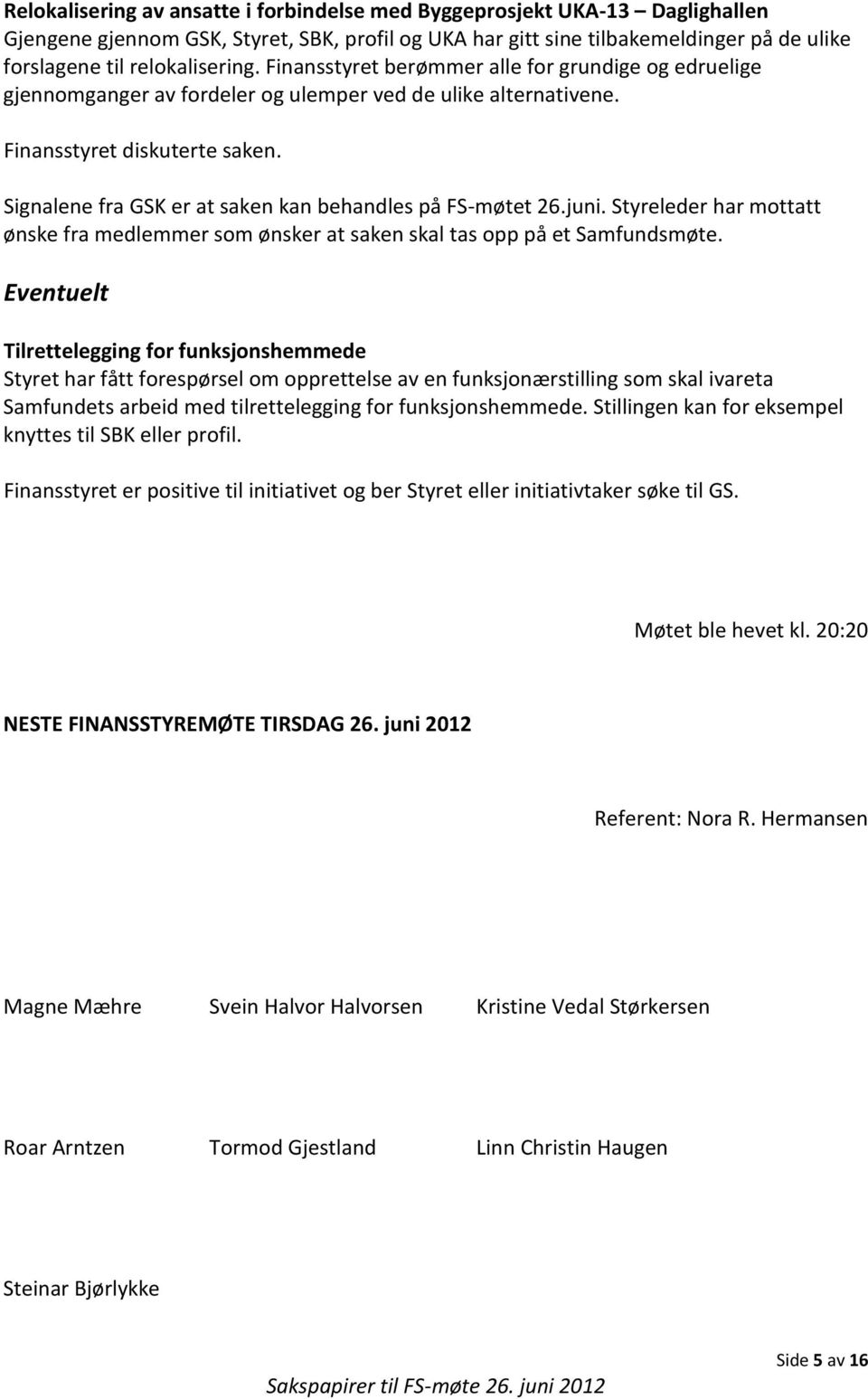 Signalene fra GSK er at saken kan behandles på FS-møtet 26.juni. Styreleder har mottatt ønske fra medlemmer som ønsker at saken skal tas opp på et Samfundsmøte.