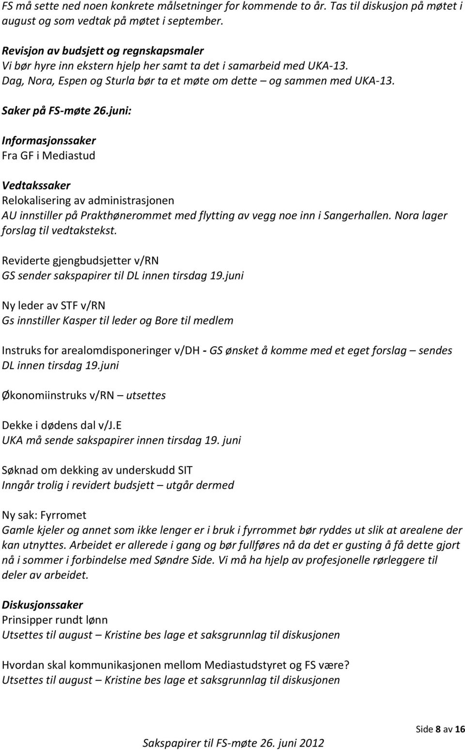 Saker på FS-møte 26.juni: Informasjonssaker Fra GF i Mediastud Vedtakssaker Relokalisering av administrasjonen AU innstiller på Prakthønerommet med flytting av vegg noe inn i Sangerhallen.