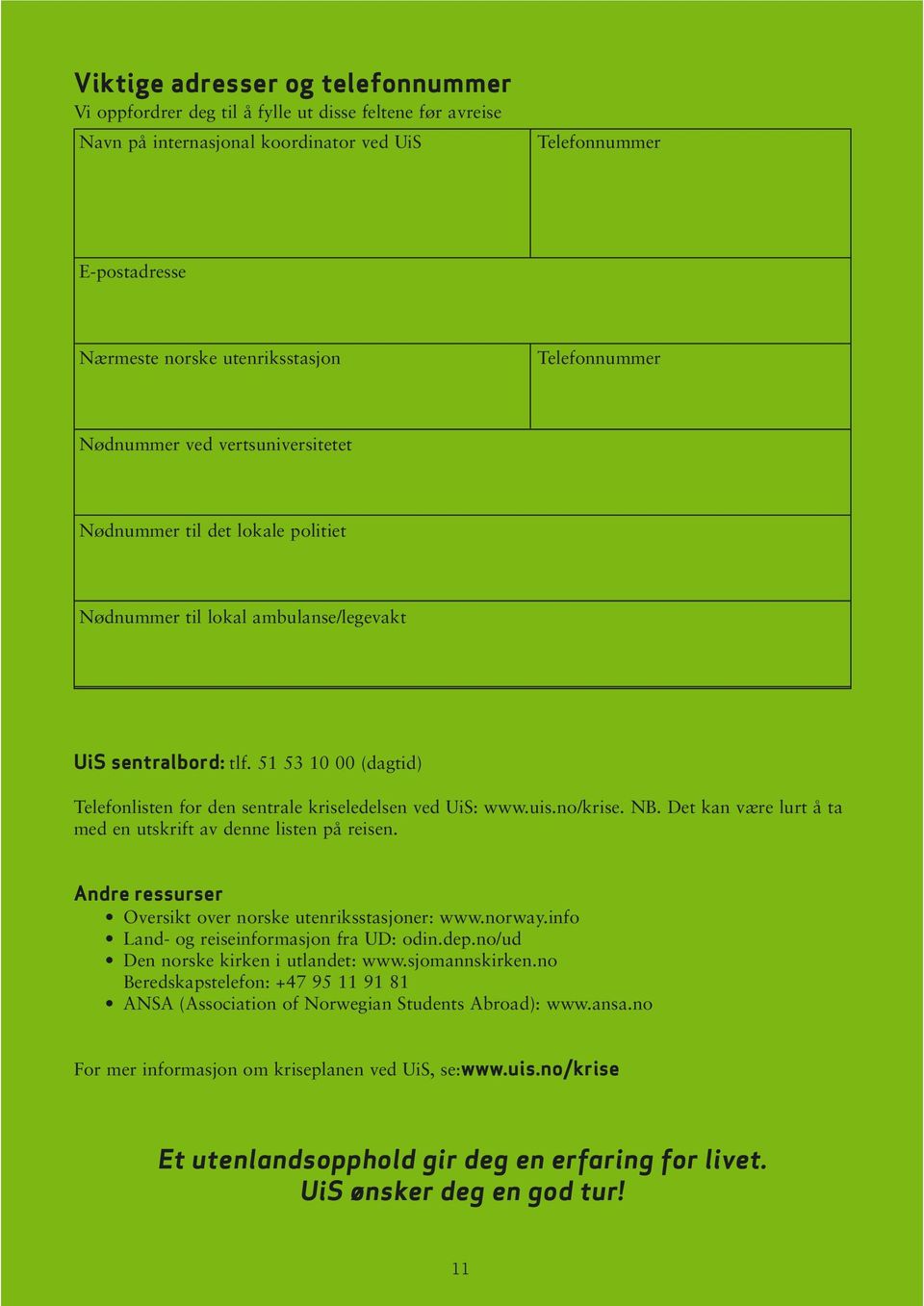51 53 10 00 (dagtid) Telefonlisten for den sentrale kriseledelsen ved UiS: www.uis.no/krise. NB. Det kan være lurt å ta med en utskrift av denne listen på reisen.