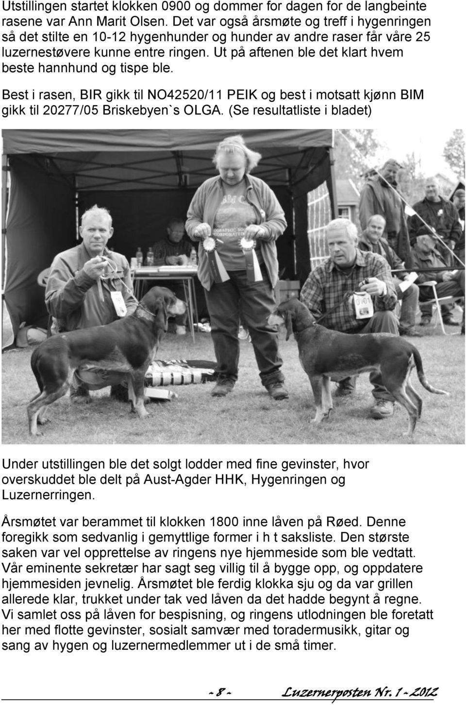 Ut på aftenen ble det klart hvem beste hannhund og tispe ble. Best i rasen, BIR gikk til NO42520/11 PEIK og best i motsatt kjønn BIM gikk til 20277/05 Briskebyen`s OLGA.