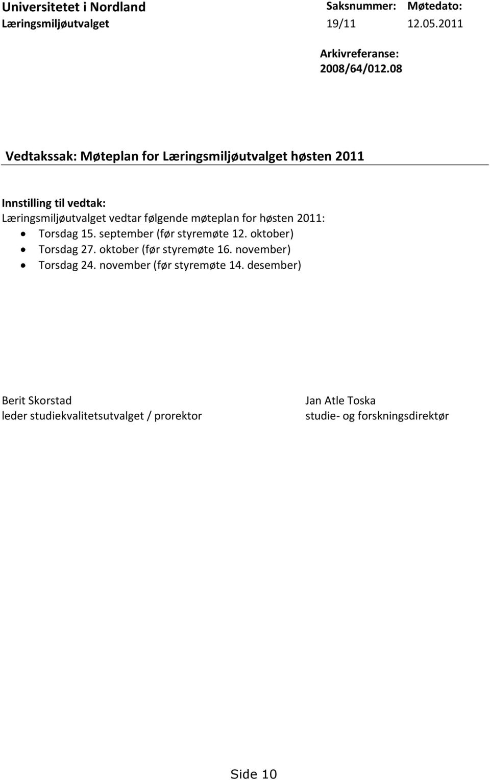 møteplan for høsten 2011: Torsdag 15. september (før styremøte 12. oktober) Torsdag 27. oktober (før styremøte 16.