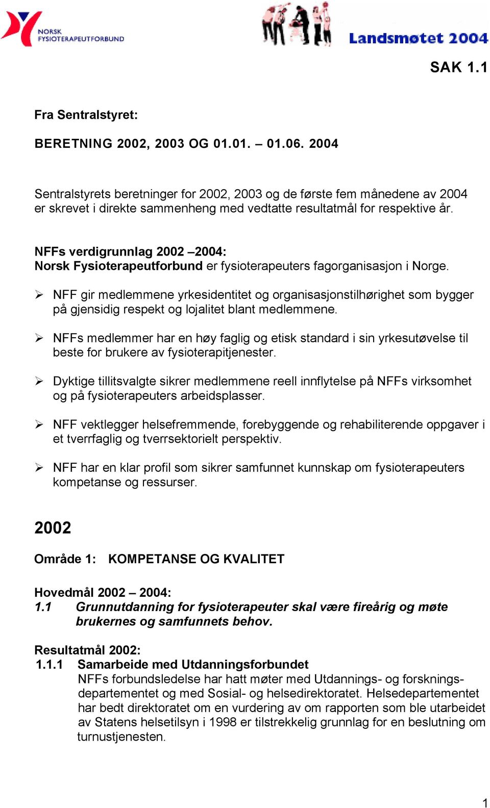 NFFs verdigrunnlag 2002 2004: Norsk Fysioterapeutforbund er fysioterapeuters fagorganisasjon i Norge.