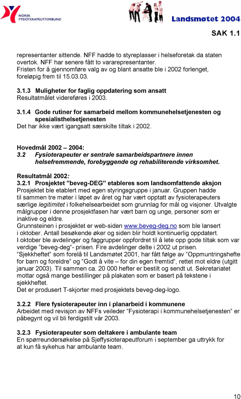 .03.03. 3.1.3 Muligheter for faglig oppdatering som ansatt Resultatmålet videreføres i 2003. 3.1.4 Gode rutiner for samarbeid mellom kommunehelsetjenesten og spesialisthelsetjenesten Det har ikke vært igangsatt særskilte tiltak i 2002.