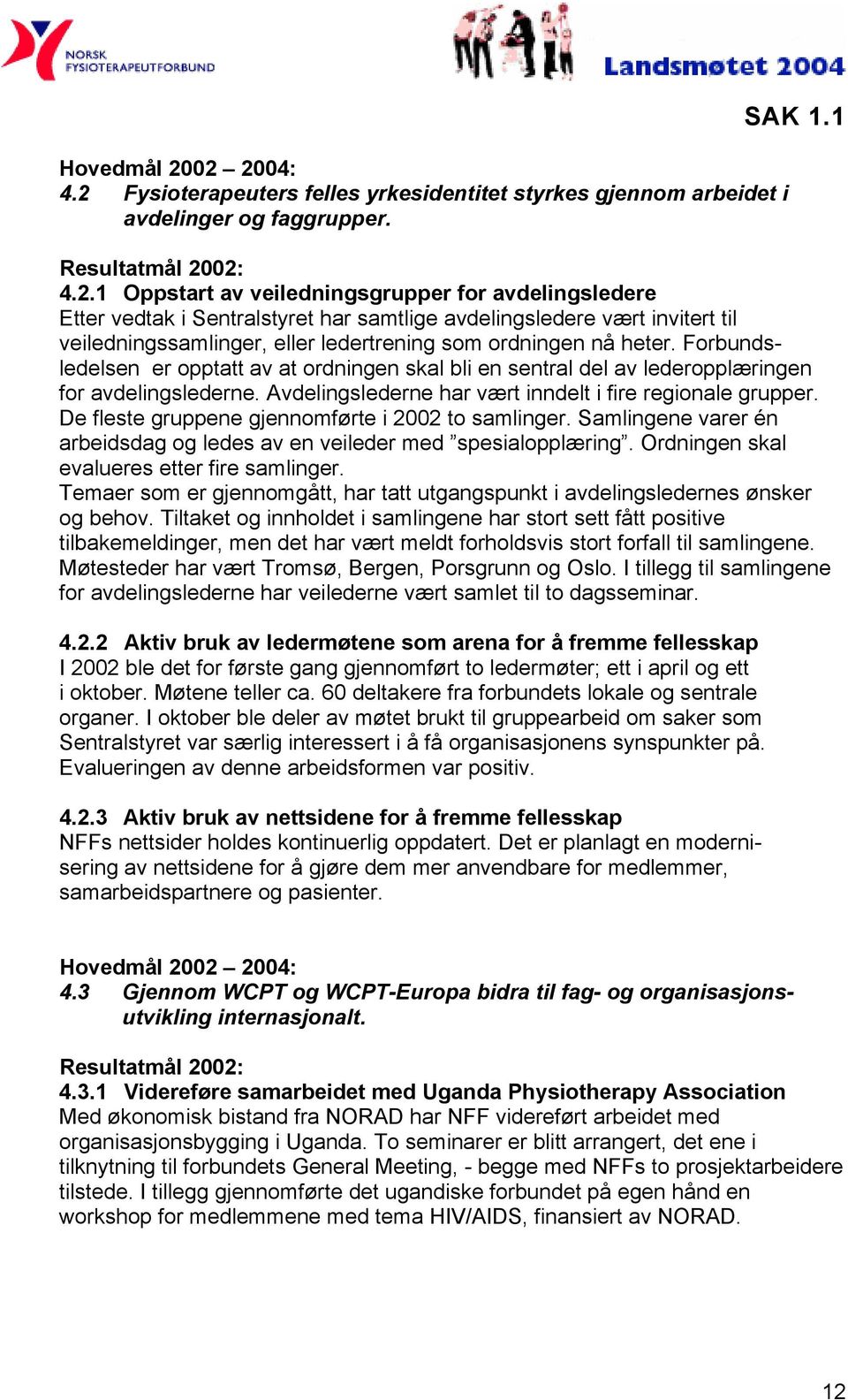 De fleste gruppene gjennomførte i 2002 to samlinger. Samlingene varer én arbeidsdag og ledes av en veileder med spesialopplæring. Ordningen skal evalueres etter fire samlinger.