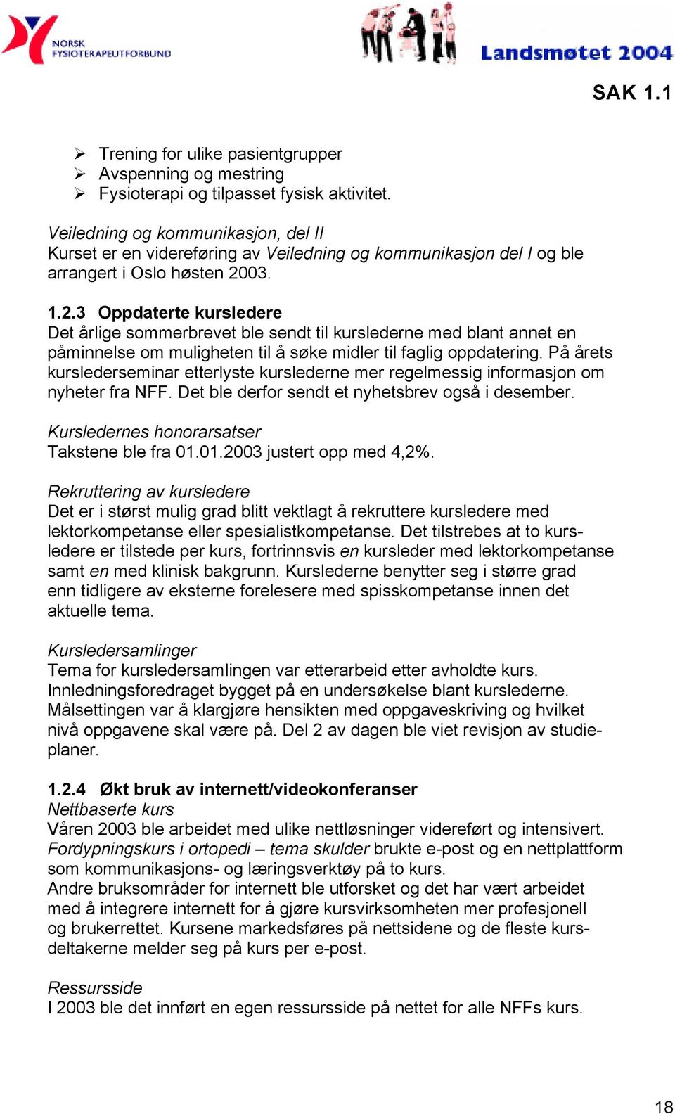 03. 1.2.3 Oppdaterte kursledere Det årlige sommerbrevet ble sendt til kurslederne med blant annet en påminnelse om muligheten til å søke midler til faglig oppdatering.