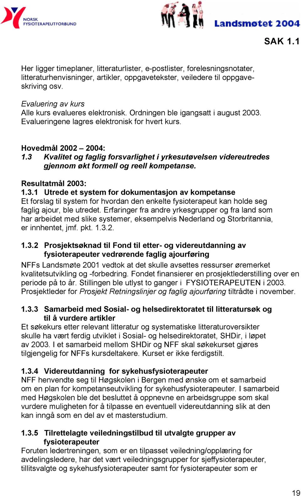 3 Kvalitet og faglig forsvarlighet i yrkesutøvelsen videreutredes gjennom økt formell og reell kompetanse. Resultatmål 2003: 1.3.1 Utrede et system for dokumentasjon av kompetanse Et forslag til system for hvordan den enkelte fysioterapeut kan holde seg faglig ajour, ble utredet.