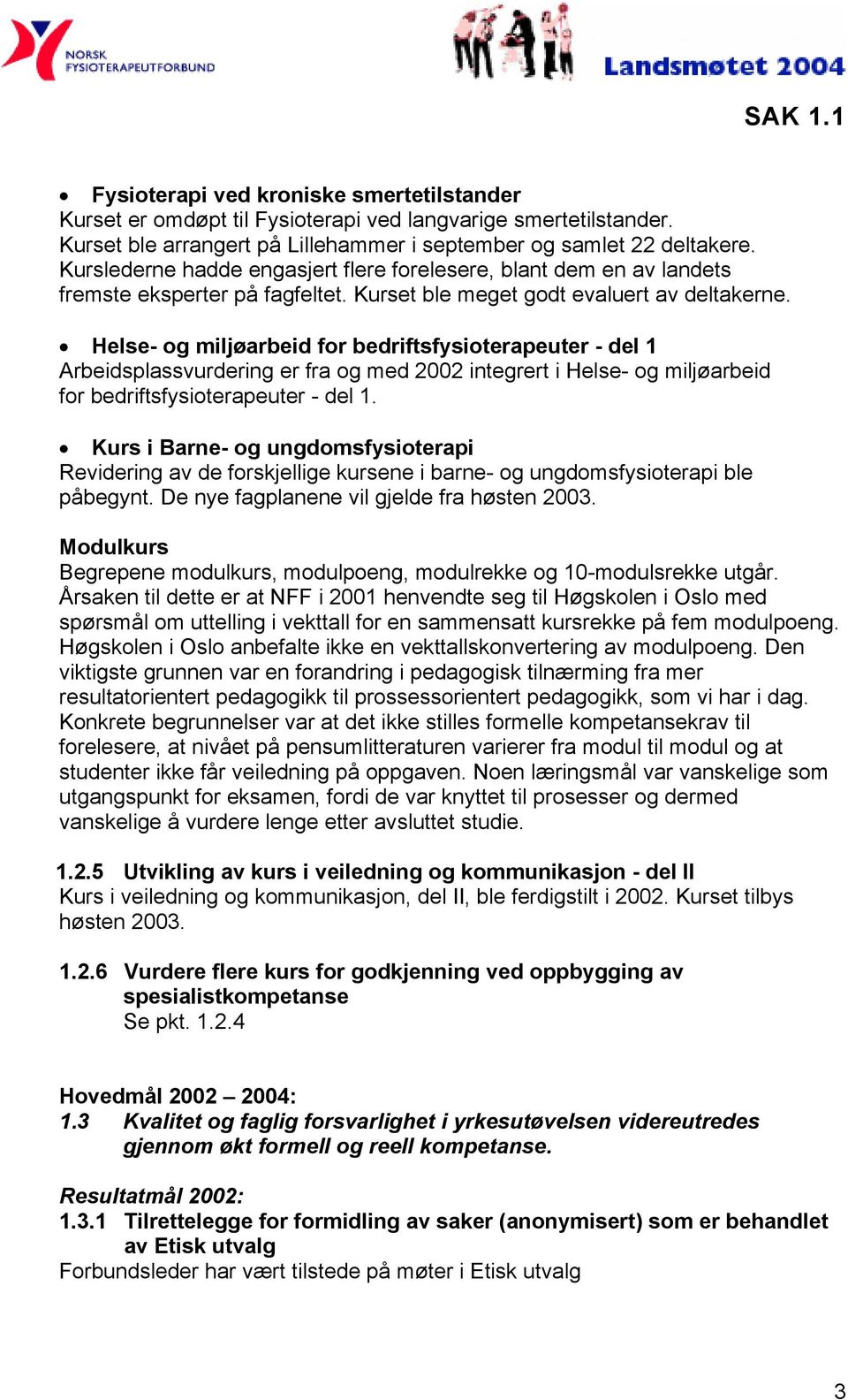 Helse- og miljøarbeid for bedriftsfysioterapeuter - del 1 Arbeidsplassvurdering er fra og med 2002 integrert i Helse- og miljøarbeid for bedriftsfysioterapeuter - del 1.