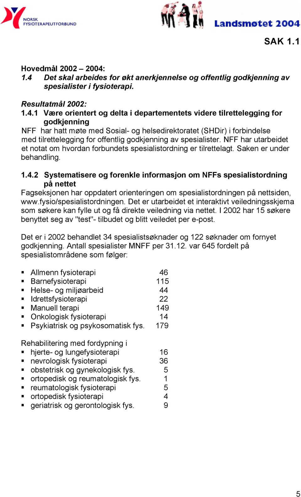 NFF har utarbeidet et notat om hvordan forbundets spesialistordning er tilrettelagt. Saken er under behandling. 1.4.