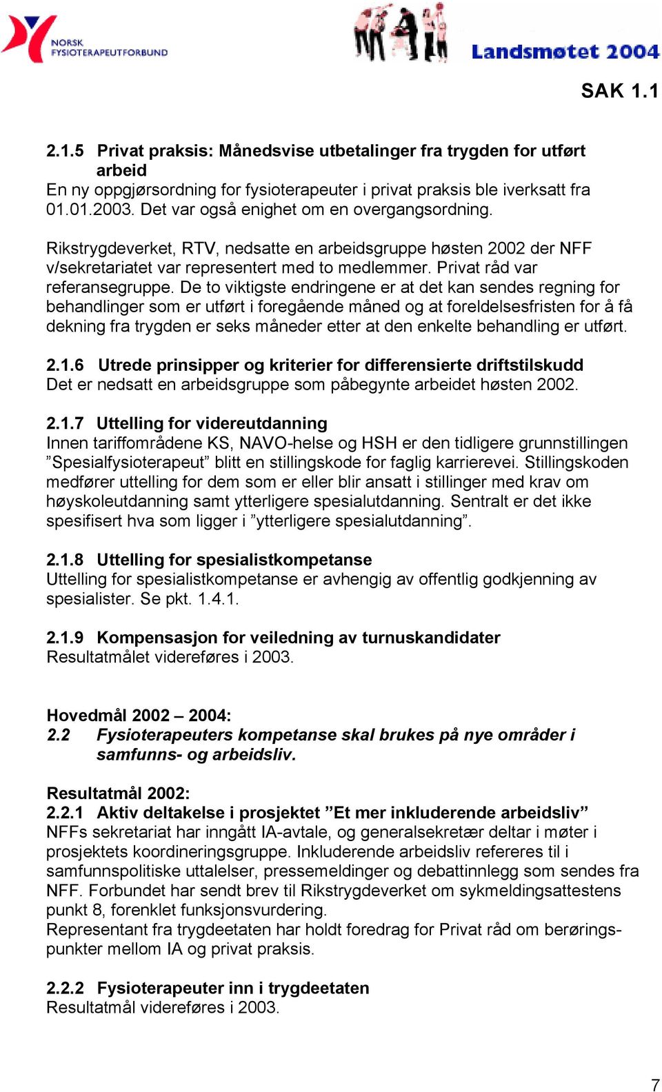 De to viktigste endringene er at det kan sendes regning for behandlinger som er utført i foregående måned og at foreldelsesfristen for å få dekning fra trygden er seks måneder etter at den enkelte