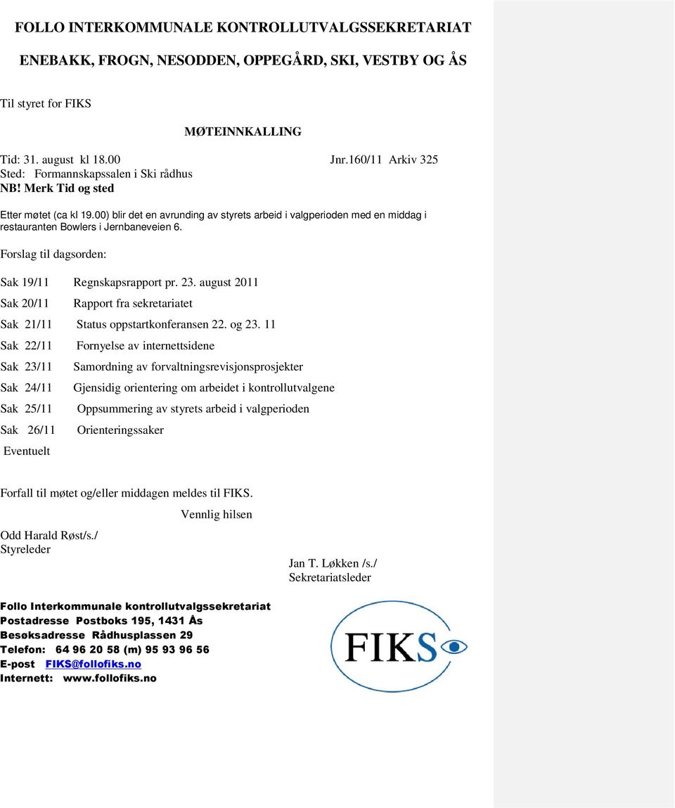 00) blir det en avrunding av styrets arbeid i valgperioden med en middag i restauranten Bowlers i Jernbaneveien 6. Forslag til dagsorden: Sak 19/11 Regnskapsrapport pr. 23.