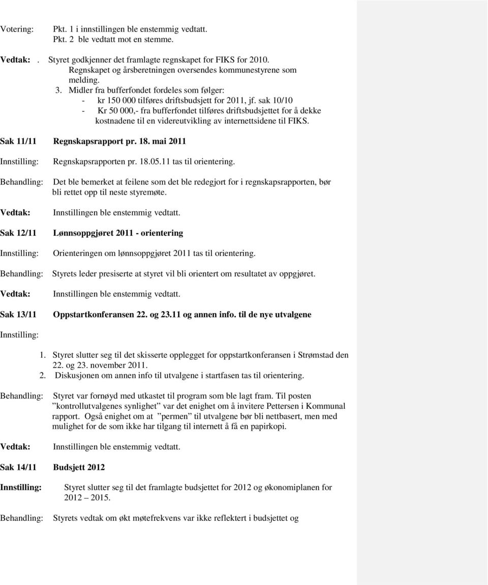 sak 10/10 - Kr 50 000,- fra bufferfondet tilføres driftsbudsjettet for å dekke kostnadene til en videreutvikling av internettsidene til FIKS. Sak 11/11 Regnskapsrapport pr. 18.