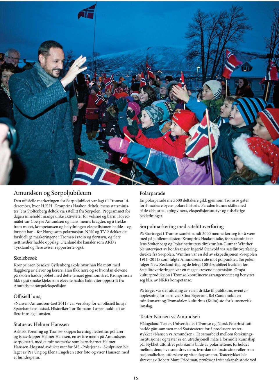 Hovedmålet var å belyse Amundsen og hans menns bragder, og å trekke fram motet, kompetansen og betydningen ekspedisjonen hadde og fortsatt har for Norge som polarnasjon.