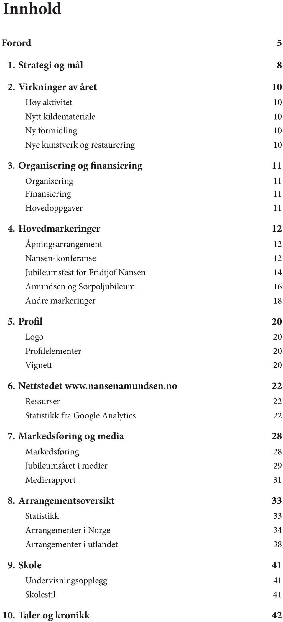 Hovedmarkeringer 12 Åpningsarrangement 12 Nansen-konferanse 12 Jubileumsfest for Fridtjof Nansen 14 Amundsen og Sørpoljubileum 16 Andre markeringer 18 5.