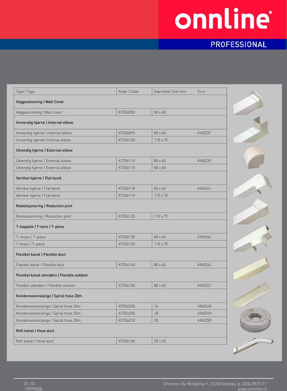 K7356100 110 x 75 Utvendig hjørne External elbow Utvendig hjørne External elbow K7356110 80 x 60 4960239 Utvendig hjørne External elbow K7356115 80 x 60 Vertikal hjørne Flat bend Vertikal hjørne Flat