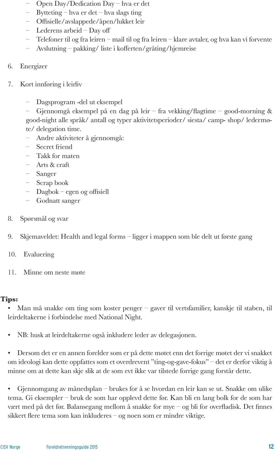 Kort innføring i leirliv Dagsprogram -del ut eksempel Gjennomgå eksempel på en dag på leir fra vekking/flagtime good-morning & good-night alle språk/ antall og typer aktivitetsperioder/ siesta/ camp-