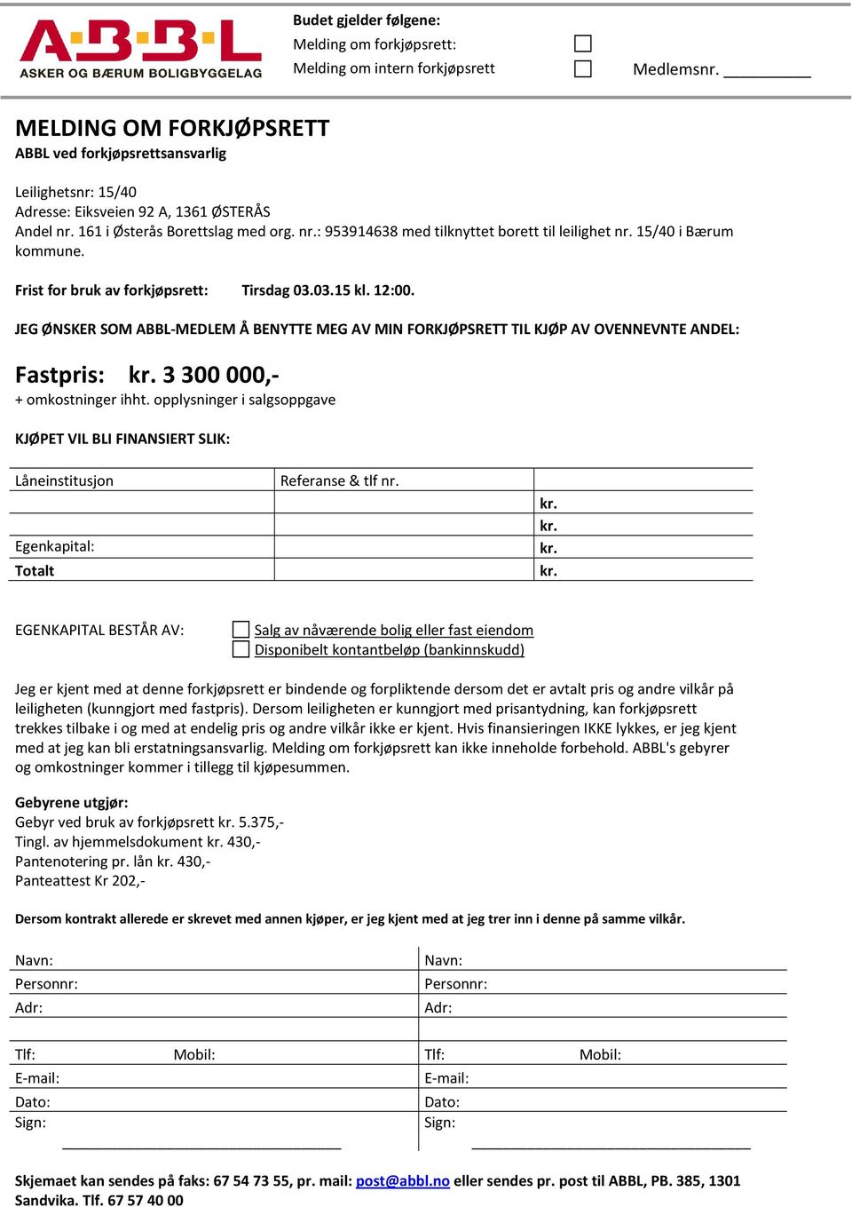 15/40 i Bærum kommune. Frist for bruk av forkjøpsrett: Tirsdag 03.03.15 kl. 12:00. JEG ØNSKER SOM ABBL-MEDLEM Å BENYTTE MEG AV MIN FORKJØPSRETT TIL KJØP AV OVENNEVNTE ANDEL: Fastpris: kr.