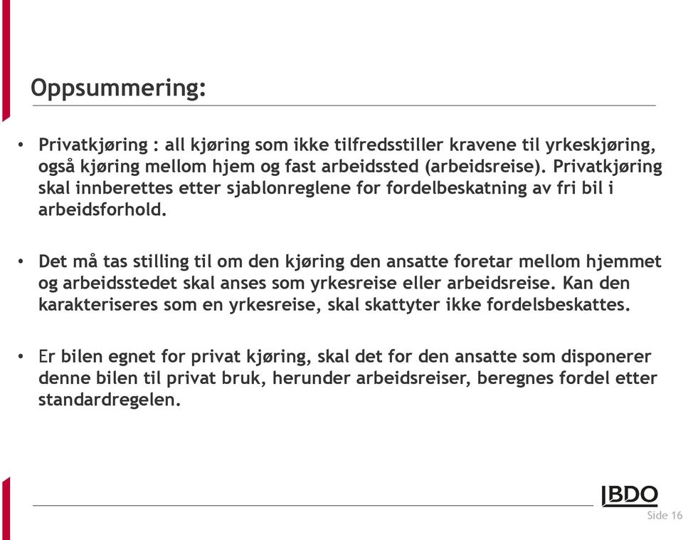 Det må tas stilling til om den kjøring den ansatte foretar mellom hjemmet og arbeidsstedet skal anses som yrkesreise eller arbeidsreise.