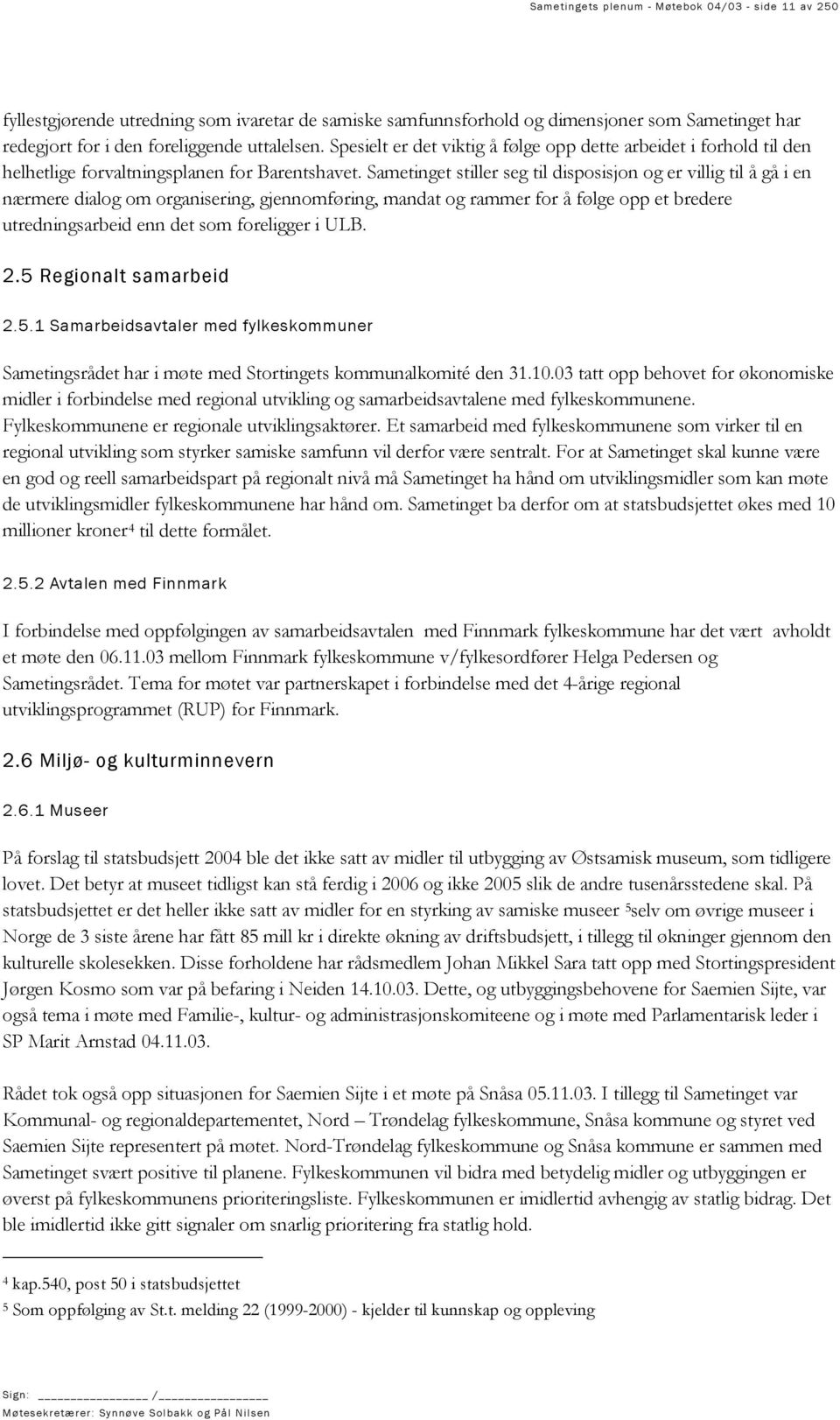 Sametinget stiller seg til disposisjon og er villig til å gå i en nærmere dialog om organisering, gjennomføring, mandat og rammer for å følge opp et bredere utredningsarbeid enn det som foreligger i