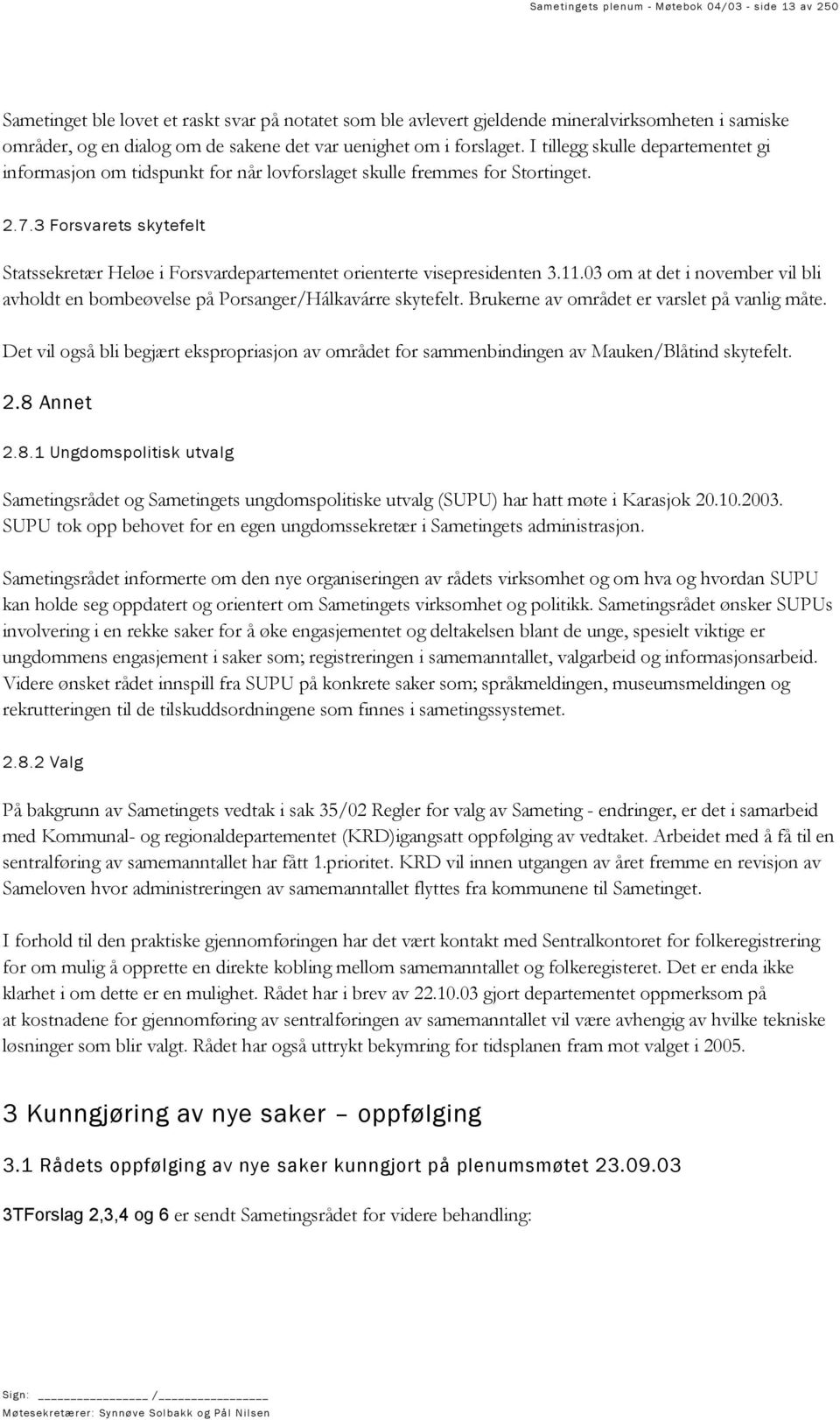 3 Forsvarets skytefelt Statssekretær Heløe i Forsvardepartementet orienterte visepresidenten 3.11.03 om at det i november vil bli avholdt en bombeøvelse på Porsanger/Hálkavárre skytefelt.