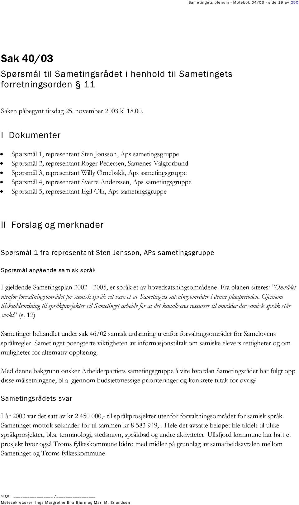 I Dokumenter Spørsmål 1, representant Sten Jønsson, Aps sametingsgruppe Spørsmål 2, representant Roger Pedersen, Samenes Valgforbund Spørsmål 3, representant Willy Ørnebakk, Aps sametingsgruppe