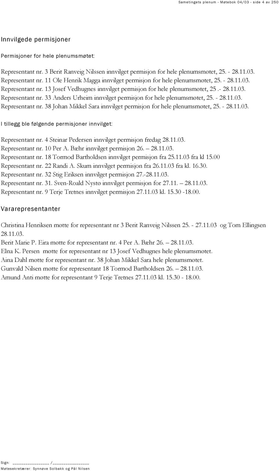 - 28.11.03. Representant nr. 38 Johan Mikkel Sara innvilget permisjon for hele plenumsmøtet, 25. - 28.11.03. I tillegg ble følgende permisjoner innvilget: Representant nr.