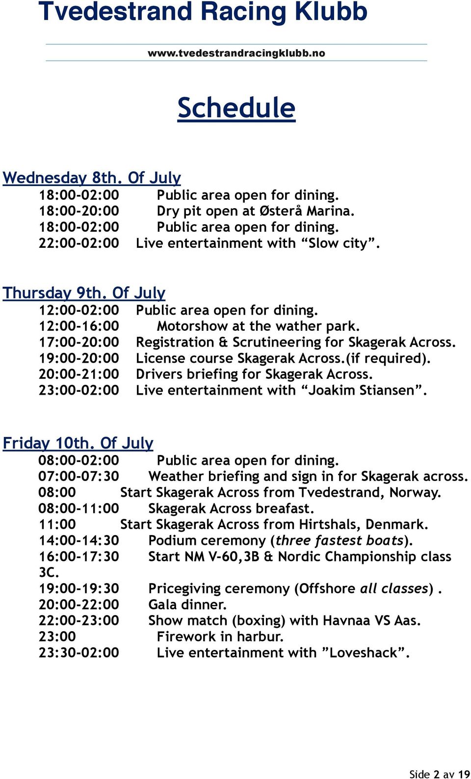 19:00-20:00 License course Skagerak Across.(if required). 20:00-21:00 Drivers briefing for Skagerak Across. 23:00-02:00 Live entertainment with Joakim Stiansen. Friday 10th.