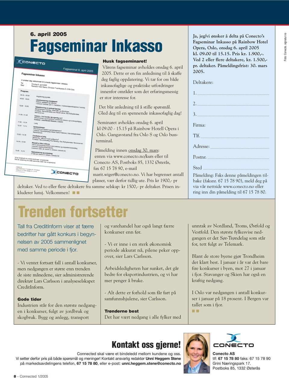 Gled deg til en spennende inkassofaglig dag! Ja, jeg/vi ønsker å delta på Conecto s Fagseminar Inkasso på Rainbow Hotel Opera, Oslo, onsdag 6. april 2005 kl. 09.00 til 15.15. Pris kr. 1.900,-.