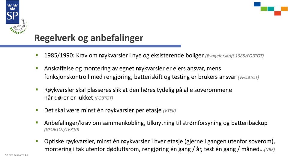 dører er lukket (FOBTOT) Det skal være minst én røykvarsler per etasje (VTEK) Anbefalinger/krav om sammenkobling, tilknytning til strømforsyning og batteribackup