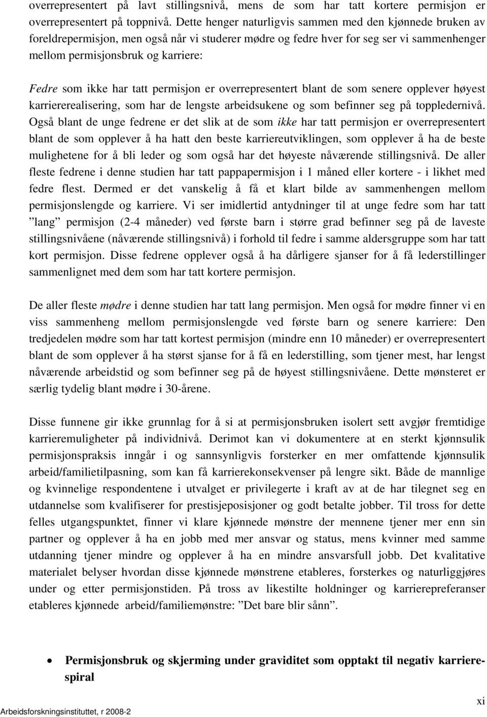 ikke har tatt permisjon er overrepresentert blant de som senere opplever høyest karriererealisering, som har de lengste arbeidsukene og som befinner seg på toppledernivå.