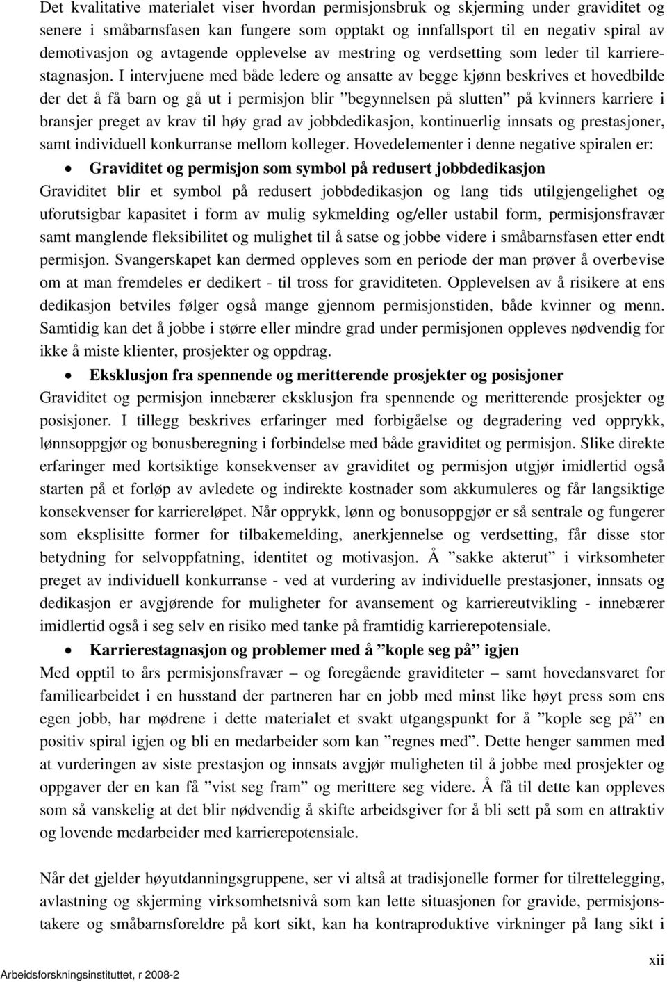 I intervjuene med både ledere og ansatte av begge kjønn beskrives et hovedbilde der det å få barn og gå ut i permisjon blir begynnelsen på slutten på kvinners karriere i bransjer preget av krav til