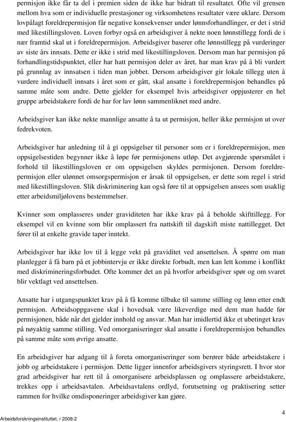 Loven forbyr også en arbeidsgiver å nekte noen lønnstillegg fordi de i nær framtid skal ut i foreldrepermisjon. Arbeidsgiver baserer ofte lønnstillegg på vurderinger av siste års innsats.