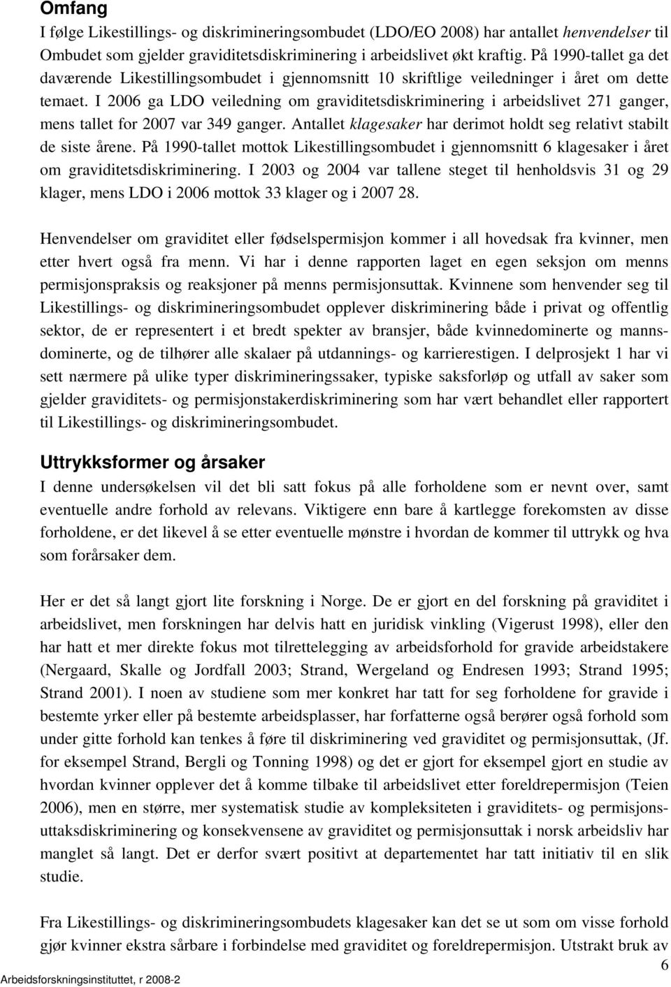 I 2006 ga LDO veiledning om graviditetsdiskriminering i arbeidslivet 271 ganger, mens tallet for 2007 var 349 ganger. Antallet klagesaker har derimot holdt seg relativt stabilt de siste årene.