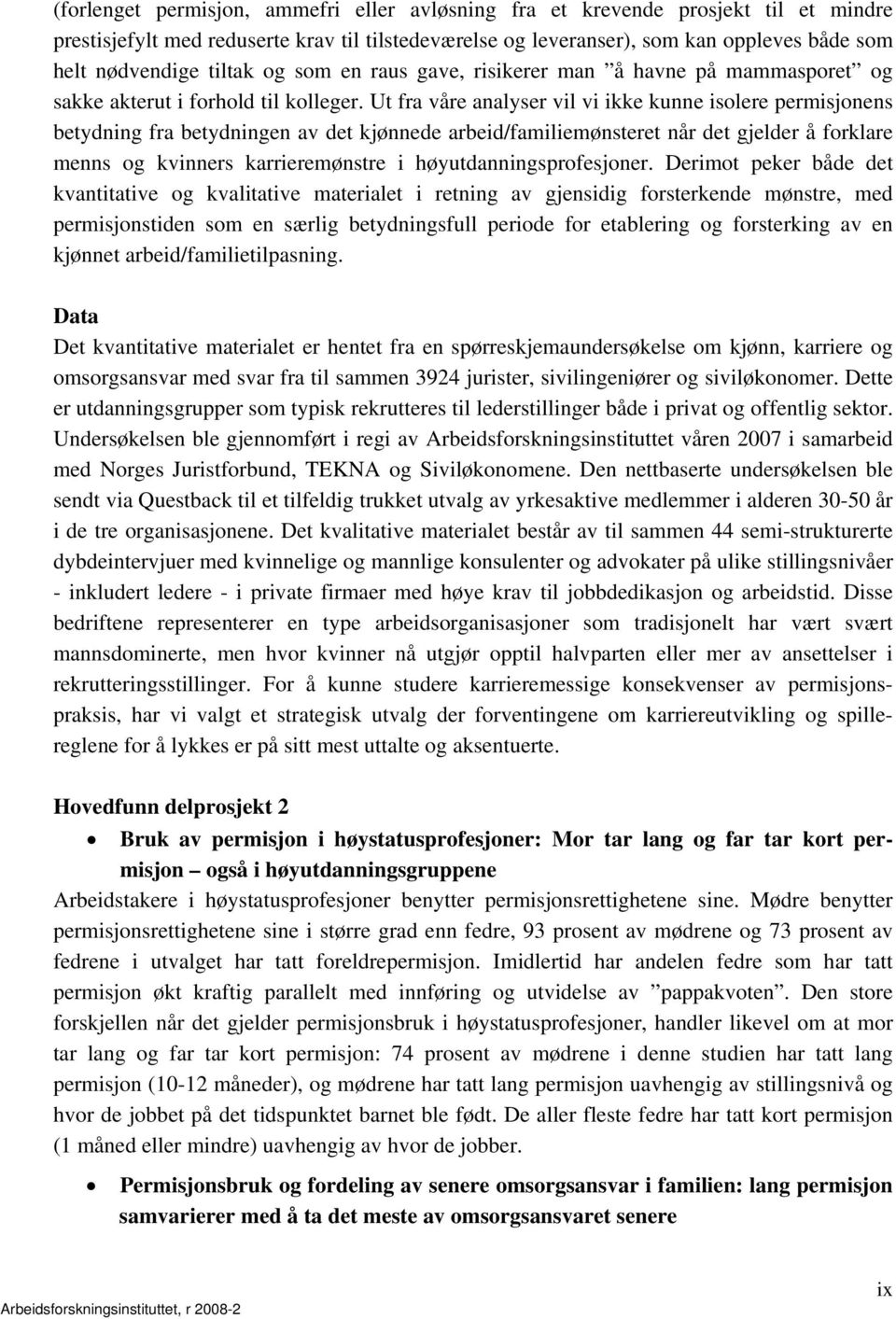 Ut fra våre analyser vil vi ikke kunne isolere permisjonens betydning fra betydningen av det kjønnede arbeid/familiemønsteret når det gjelder å forklare menns og kvinners karrieremønstre i