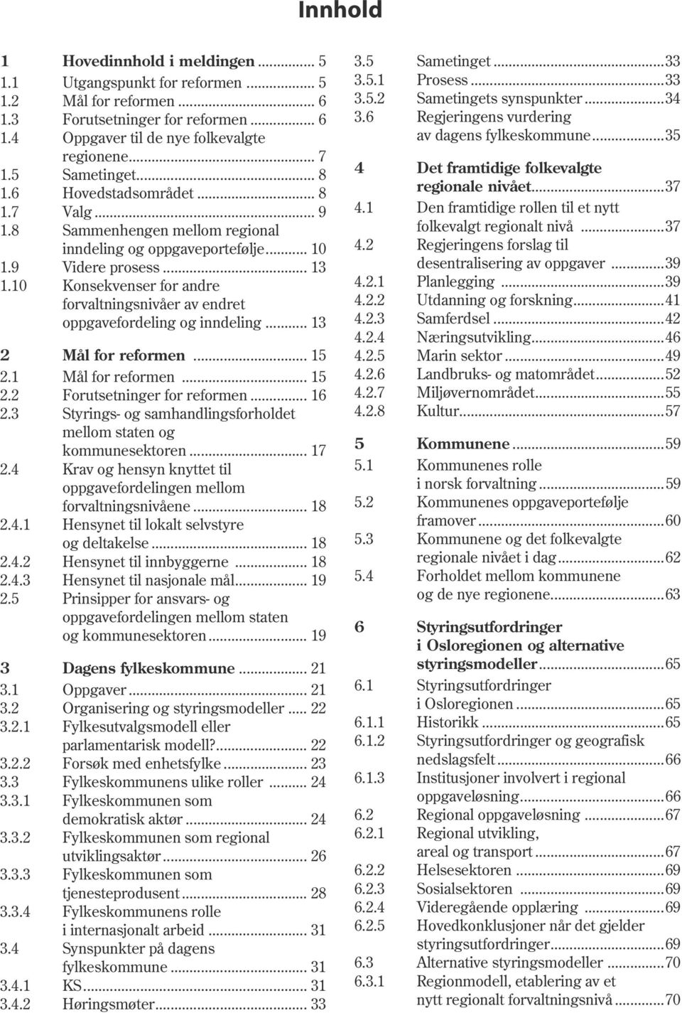 10 Konsekvenser for andre forvaltningsnivåer av endret oppgavefordeling og inndeling... 13 2 Mål for reformen... 15 2.1 Mål for reformen... 15 2.2 Forutsetninger for reformen... 16 2.