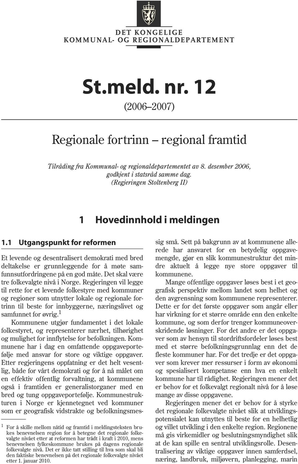 Regjeringen vil legge til rette for et levende folkestyre med kommuner og regioner som utnytter lokale og regionale fortrinn til beste for innbyggerne, næringslivet og samfunnet for øvrig.