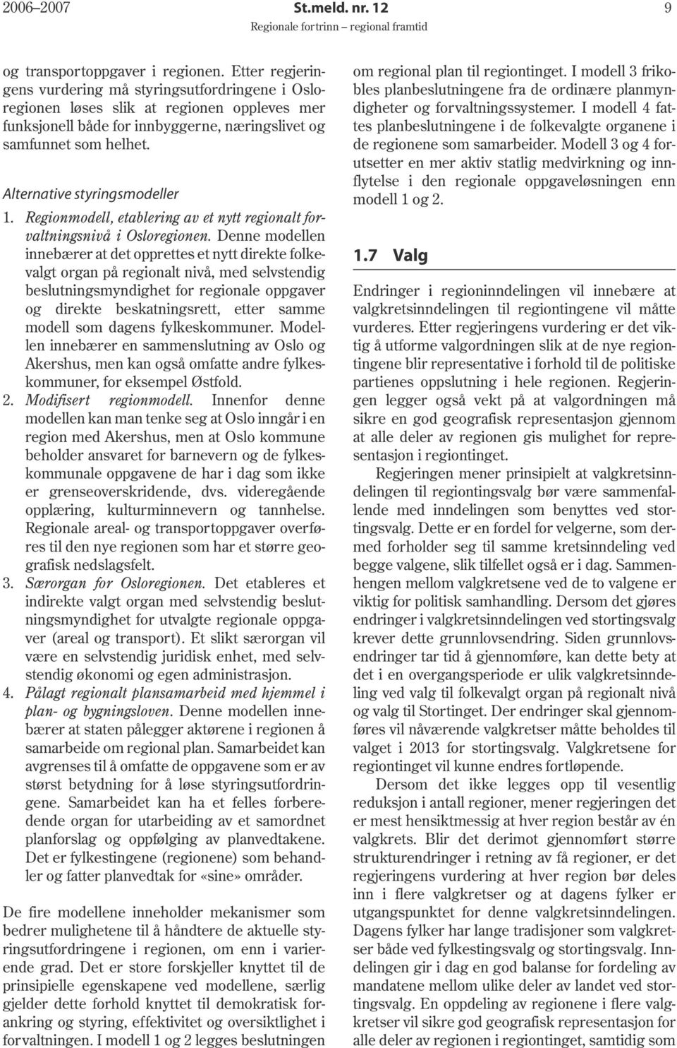 Alternative styringsmodeller 1. Regionmodell, etablering av et nytt regionalt forvaltningsnivå i Osloregionen.