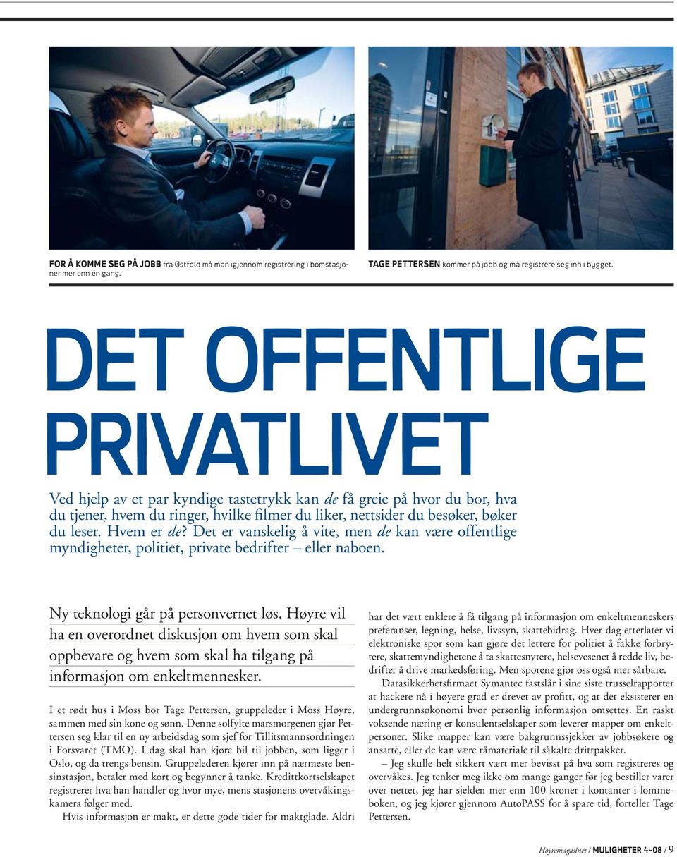 Hvem er de? Det er vanskelig å vite, men de kan være offentlige myndigheter, politiet, private bedrifter eller naboen. Ny teknologi går på personvernet løs.