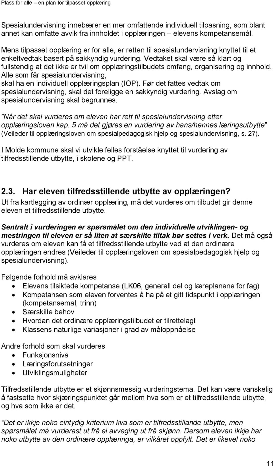 Vedtaket skal være så klart og fullstendig at det ikke er tvil om opplæringstilbudets omfang, organisering og innhold. Alle som får spesialundervisning, skal ha en individuell opplæringsplan (IOP).