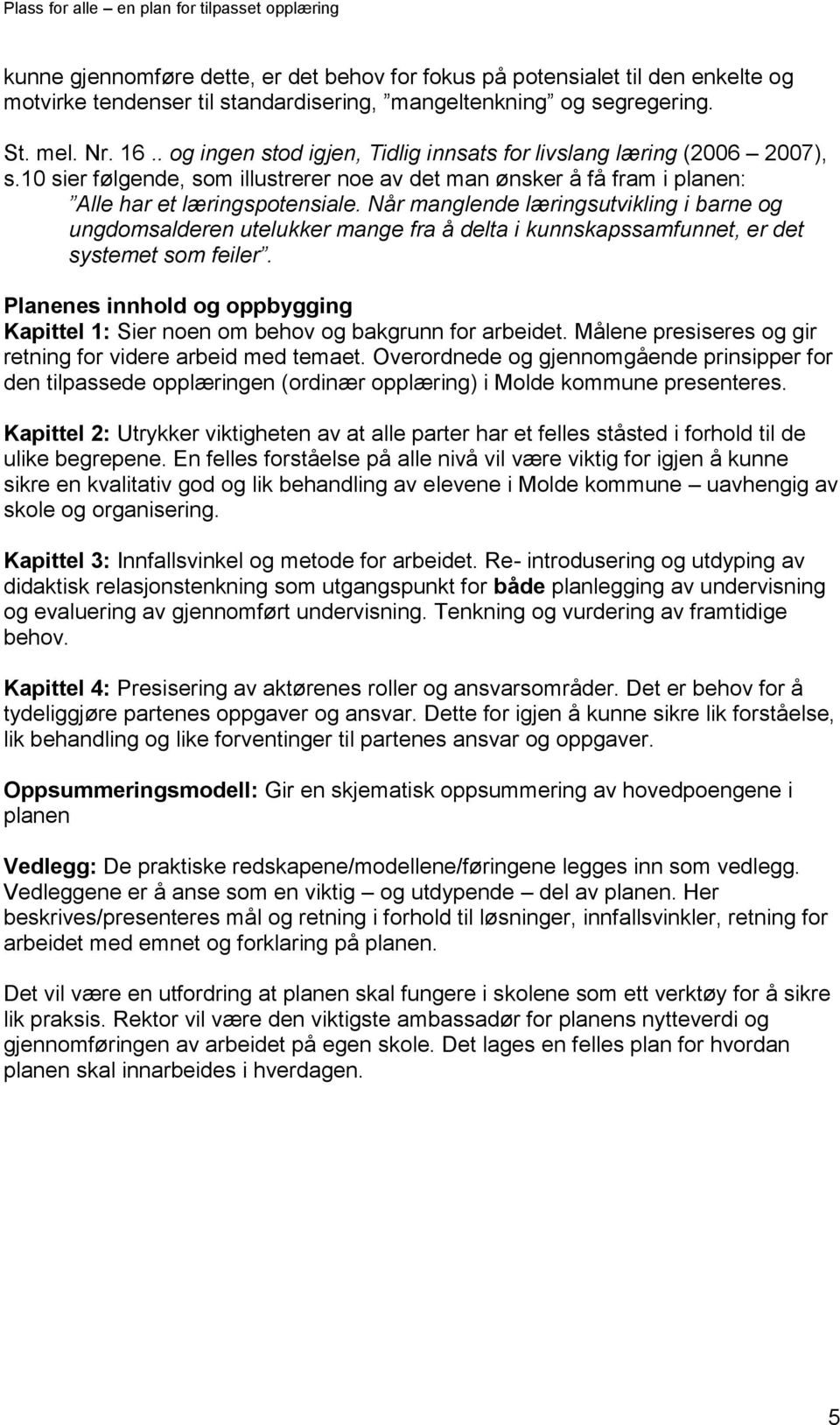 Når manglende læringsutvikling i barne og ungdomsalderen utelukker mange fra å delta i kunnskapssamfunnet, er det systemet som feiler.