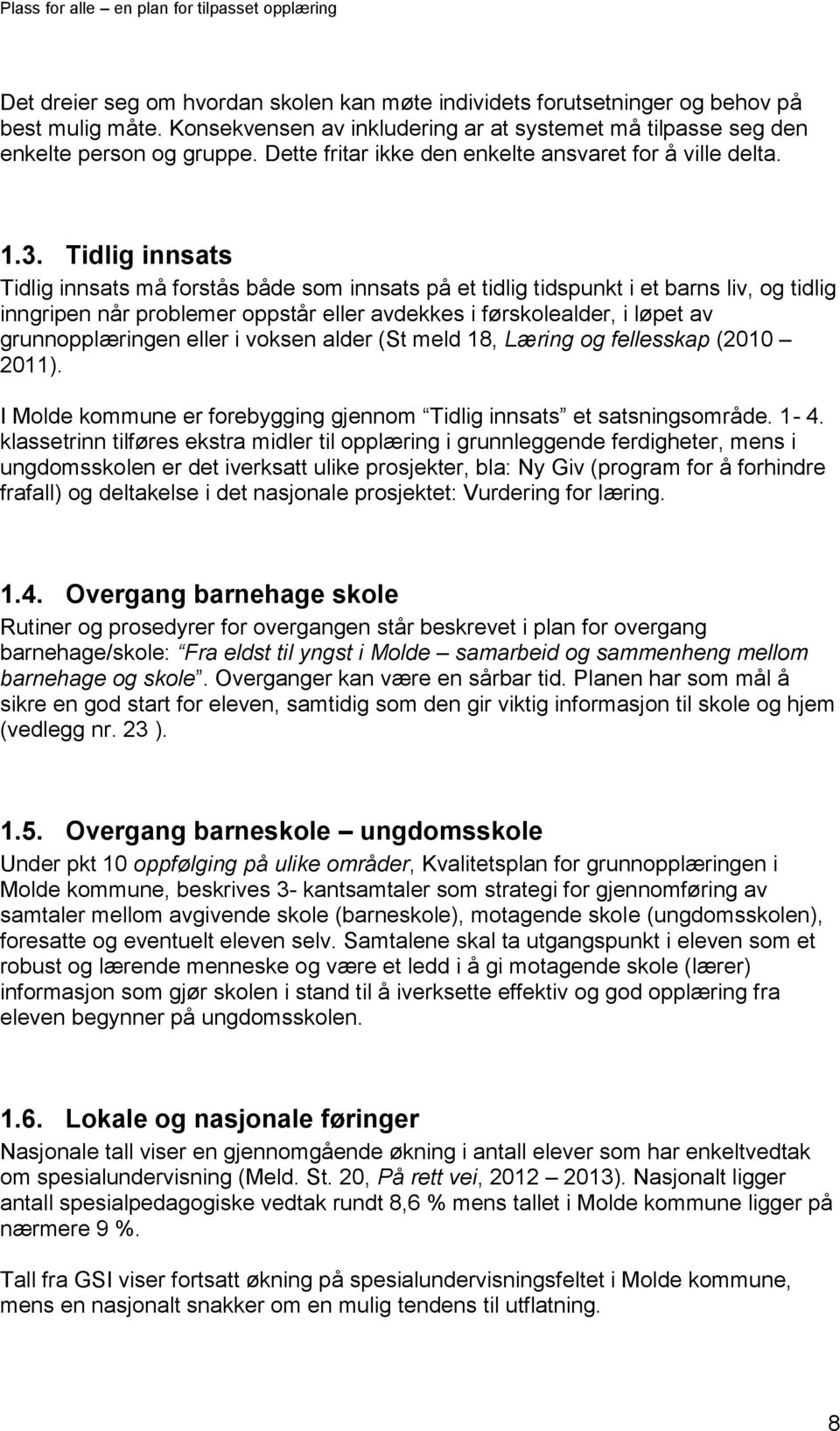 Tidlig innsats Tidlig innsats må forstås både som innsats på et tidlig tidspunkt i et barns liv, og tidlig inngripen når problemer oppstår eller avdekkes i førskolealder, i løpet av grunnopplæringen