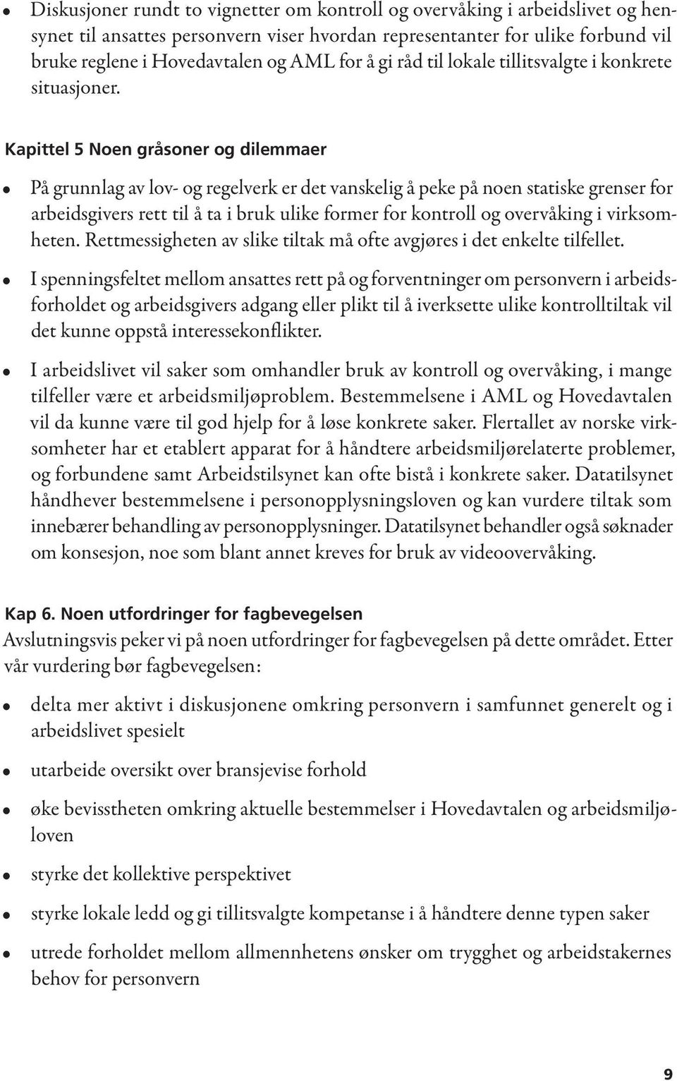 Kapittel 5 Noen gråsoner og dilemmaer På grunnlag av lov- og regelverk er det vanskelig å peke på noen statiske grenser for arbeidsgivers rett til å ta i bruk ulike former for kontroll og overvåking