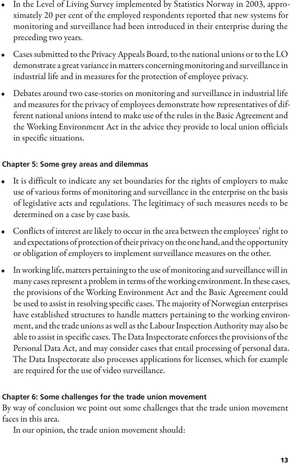 Cases submitted to the Privacy Appeals Board, to the national unions or to the LO demonstrate a great variance in matters concerning monitoring and surveillance in industrial life and in measures for